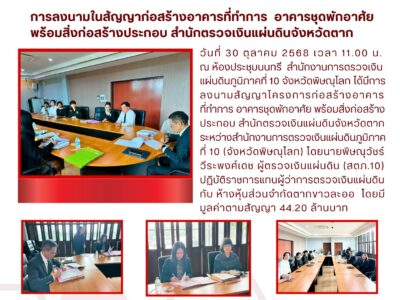 วันที่ 30 ตุลาคม 2568 เวลา 11.00 น. สำนักงานการตรวจเงินแผ่นดินภูมิภาคที่ 10 (จังหวัดพิษณุโลก) ลงนามในสัญญาก่อสร้างอาคารที่ทำการอาคารชุดพักอาศัยพร้อมสิ่งก่อสร้างประกอบ สำนักตรวจเงินแผ่นดินจังหวัดตาก กับห้างหุ้นส่วนจำกัดตากขาวละออ มูลค่าตามสัญญา 44.20 ล้านบาท